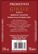 "Girle" Primitivo I.G.T. "Salento" Red wine Grapes: Primitivo 100% Grapes are taken in wine-cellar by small cart. After pressing, the product is put in inox steel-container where it undergoes the fermentation in red wine for 15-16 days to check of temperature, (25C). After, the fermentation is completed in inox steel tank of 150 hl. Alchol 13,00% vol. Gastronomic: Its valuable wine for roasts and game, it is good with matured cheeses and the smoked